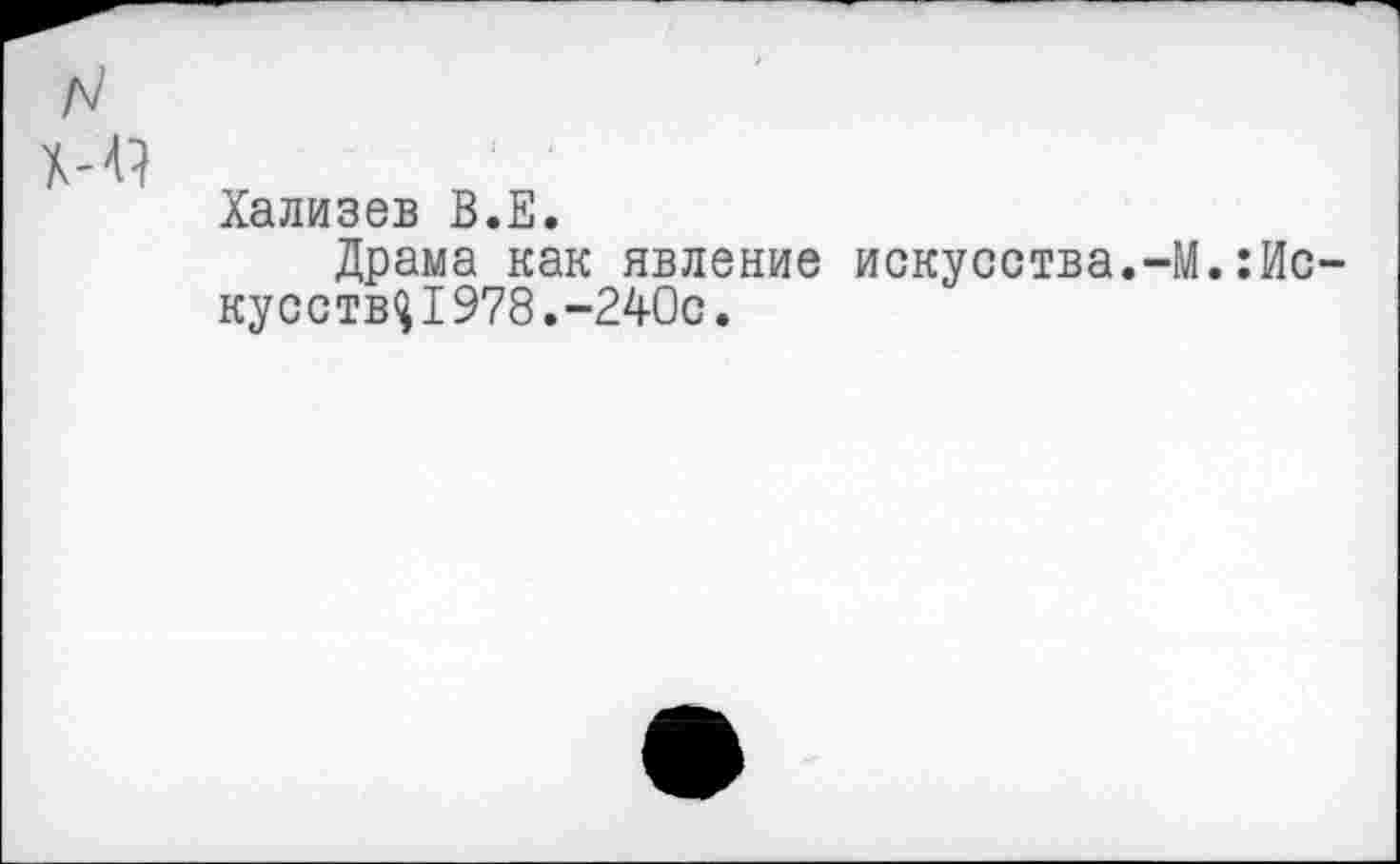 ﻿N
Ml
Хализев В.Е.
Драма как явление искусства.-М.:Ис-кусств^1978.-240с.